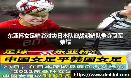 东亚杯女足精彩对决日本队迎战朝鲜队争夺冠军荣耀