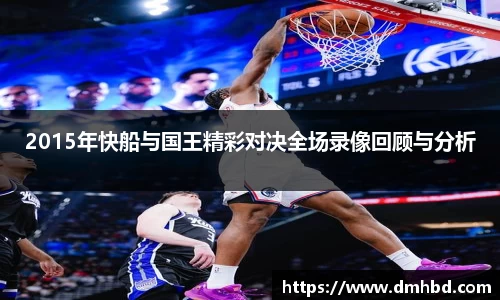 2015年快船与国王精彩对决全场录像回顾与分析