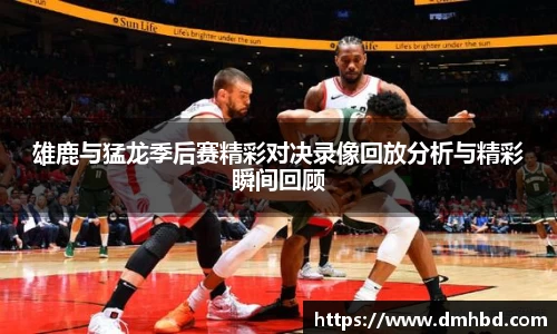 雄鹿与猛龙季后赛精彩对决录像回放分析与精彩瞬间回顾