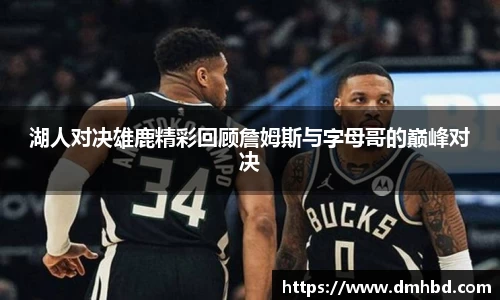 湖人对决雄鹿精彩回顾詹姆斯与字母哥的巅峰对决