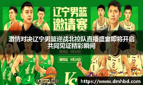 激情对决辽宁男篮迎战北控队直播盛宴即将开启共同见证精彩瞬间